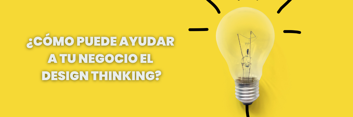 ¿Cómo puede ayudar a tu negocio el design thinking?